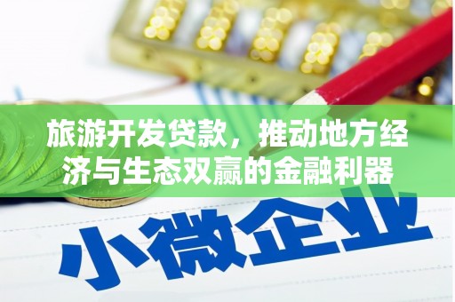 惠安旅游开发贷款，推动地方经济与生态双赢的金融利器