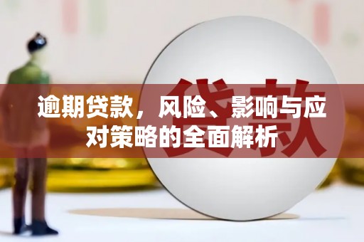 惠安逾期贷款，风险、影响与应对策略的全面解析