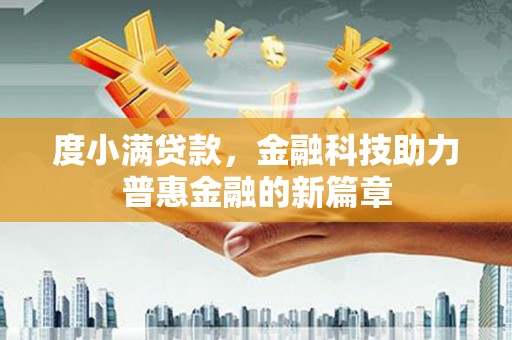 惠安度小满贷款，金融科技助力普惠金融的新篇章