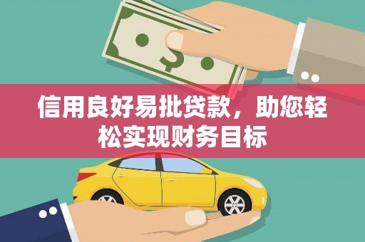 惠安信用良好易批贷款，助您轻松实现财务目标