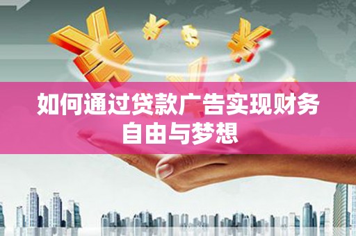 惠安如何通过贷款广告实现财务自由与梦想