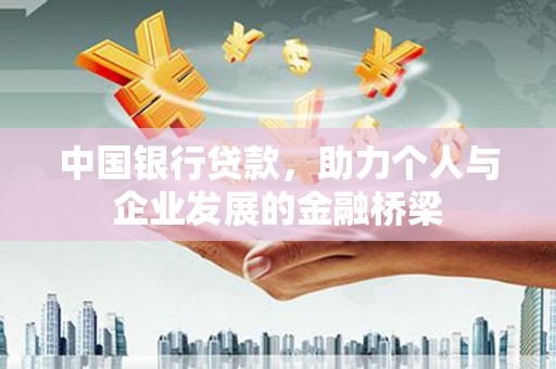 惠安中国银行贷款，助力个人与企业发展的金融桥梁