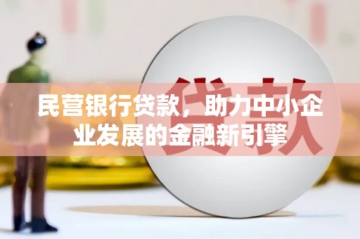 惠安民营银行贷款，助力中小企业发展的金融新引擎