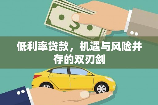 惠安低利率贷款，机遇与风险并存的双刃剑