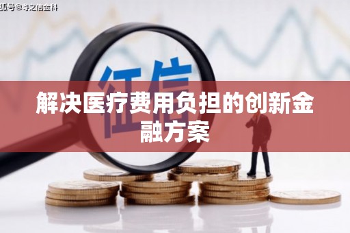 惠安解决医疗费用负担的创新金融方案