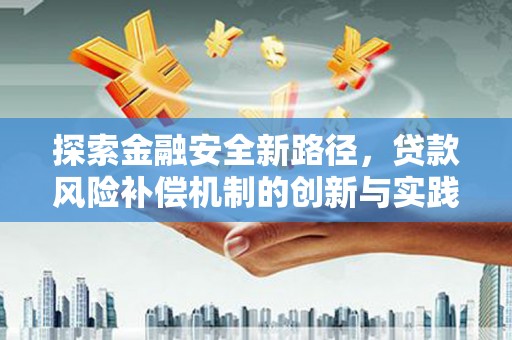 惠安探索金融安全新路径，贷款风险补偿机制的创新与实践