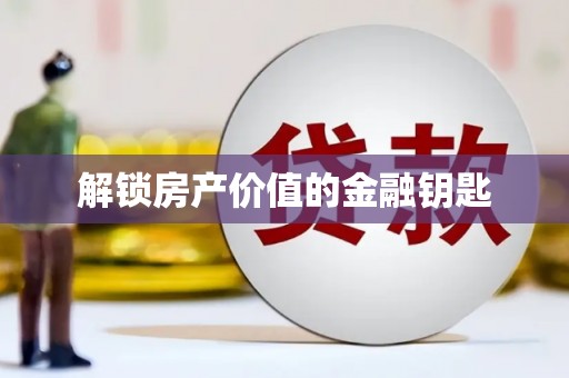 惠安解锁房产价值的金融钥匙