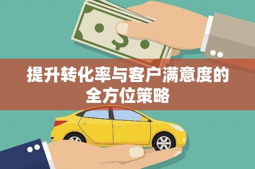惠安提升转化率与客户满意度的全方位策略