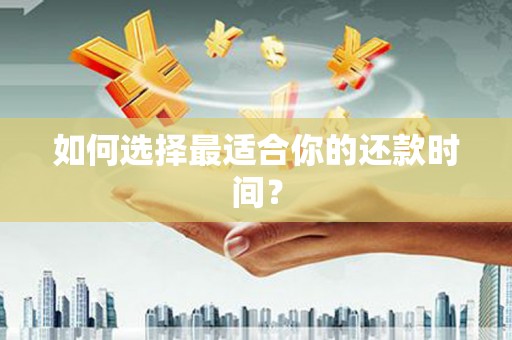 惠安如何选择最适合你的还款时间？
