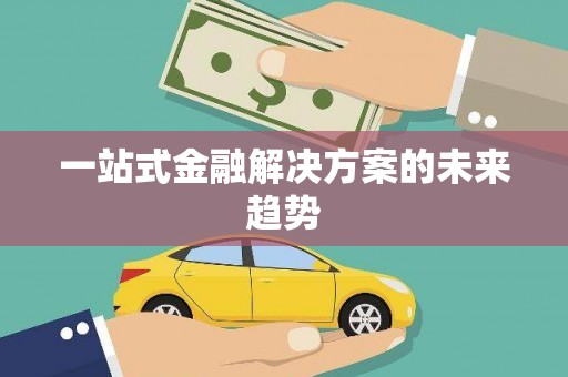 惠安一站式金融解决方案的未来趋势