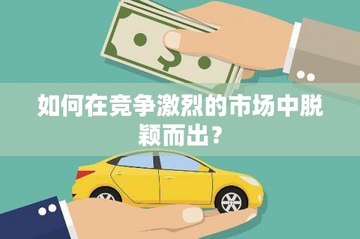 惠安如何在竞争激烈的市场中脱颖而出？