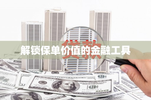 惠安解锁保单价值的金融工具