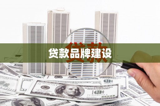惠安贷款品牌建设