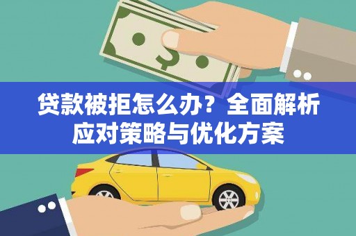惠安贷款被拒怎么办？全面解析应对策略与优化方案