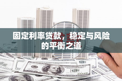惠安固定利率贷款，稳定与风险的平衡之道
