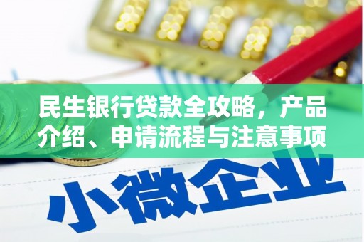 惠安民生银行贷款全攻略，产品介绍、申请流程与注意事项